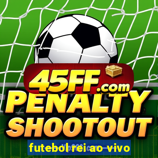 futebol rei ao vivo